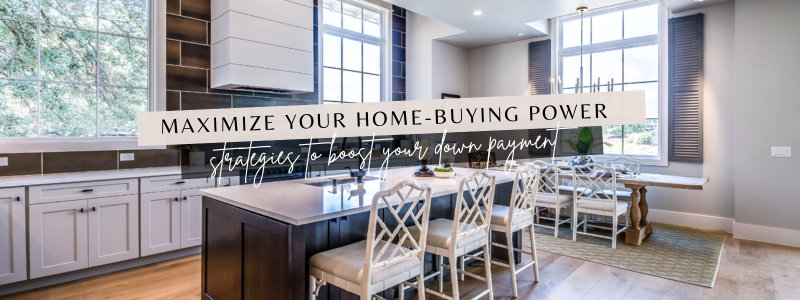 Maximize Your Home-Buying Power: Strategies to Boost Your Down Payment