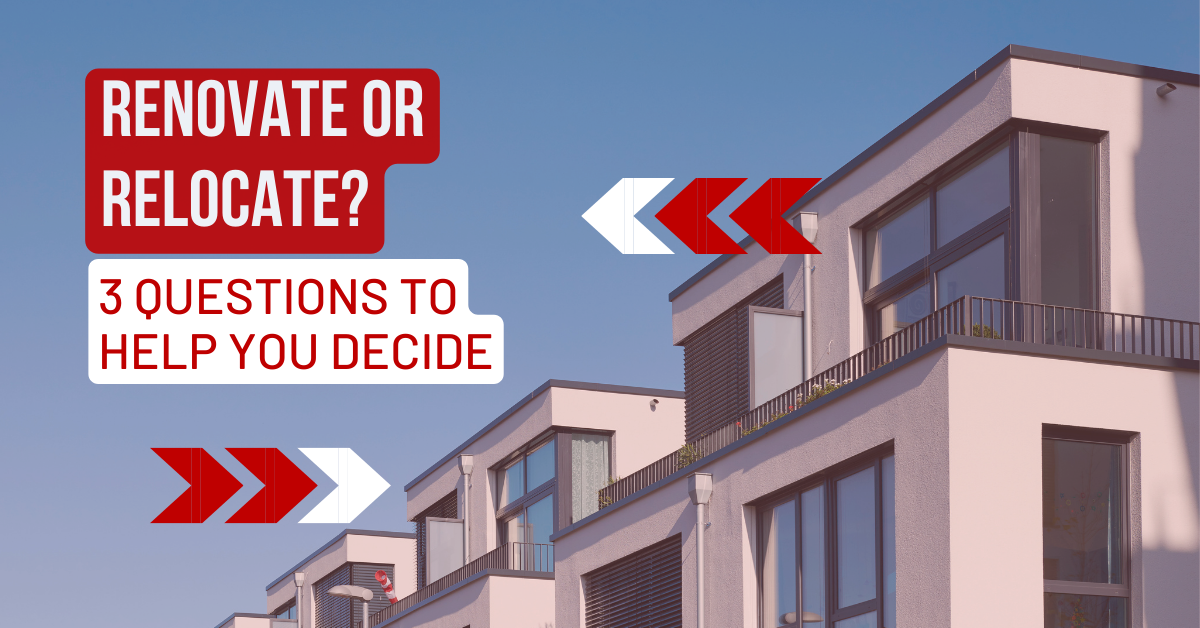 Renovate or Relocate? 3 Questions To Help You Decide