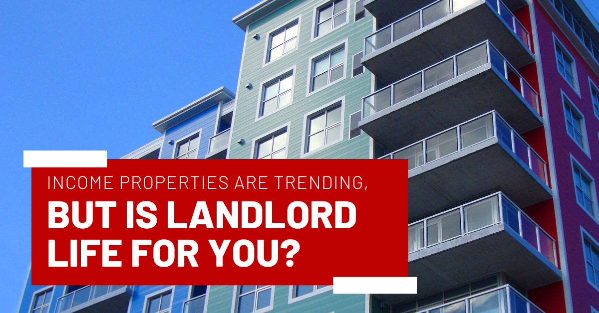 Income Properties Are Trending, But Is Landlord Life for You?