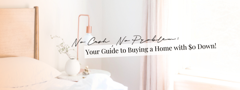 No Cash, No Problem: Your Guide to Buying a Home with $0 Down!